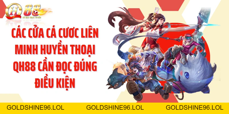 Cá Cươc Liên Minh Huyền Thoại QH88: Hiểu Và Làm Chủ Kèo Esports - GOLDSHINE96