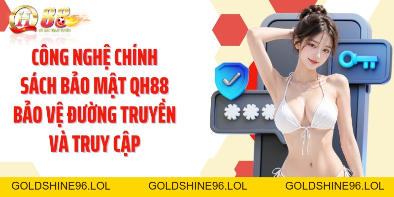 Chính Sách Bảo Mật QH88: Làm Rõ Cách Dữ Liệu Được Bảo Vệ - GOLDSHINE96