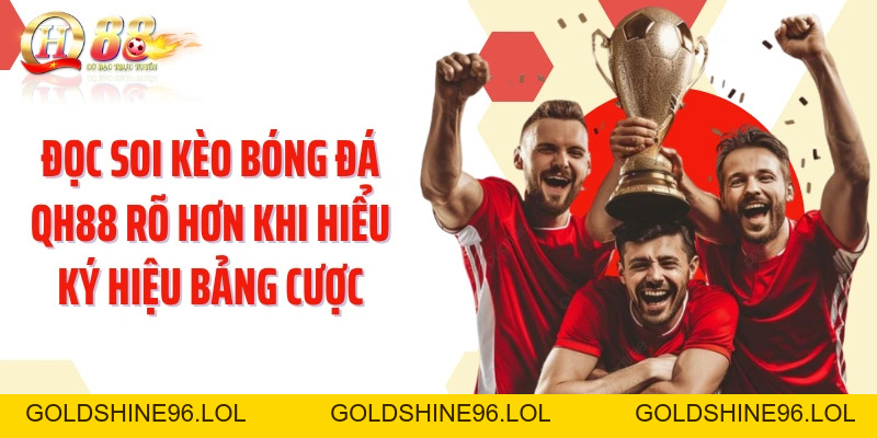 Soi Kèo Bóng Đá QH88: Đọc Trận Đấu Qua Dữ Kiện Và Tỷ Lệ - GOLDSHINE96