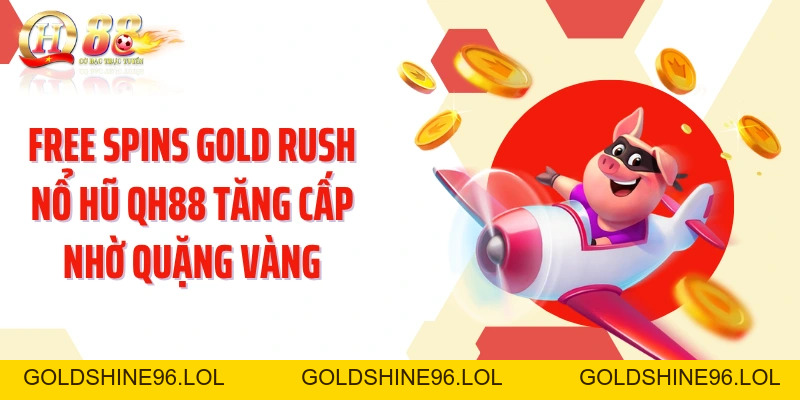 GOLD RUSH Nổ Hũ QH88: Đào Vàng Qua Free Spins Lũy Tiến Hấp Dẫn - GOLDSHINE96