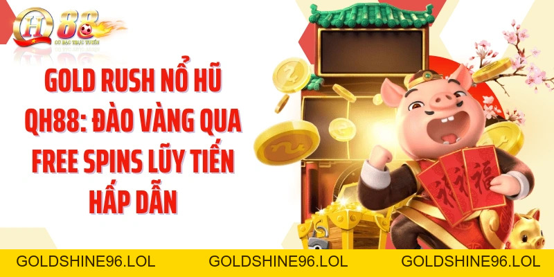 GOLD RUSH Nổ Hũ QH88: Đào Vàng Qua Free Spins Lũy Tiến Hấp Dẫn - GOLDSHINE96
