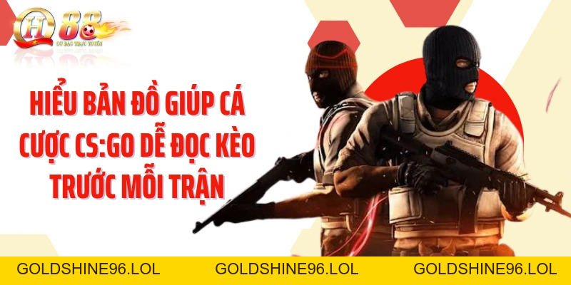 Cá Cược CS:GO QH88: Đọc Kèo Esports Qua Map Và Tỷ Lệ Dễ Hiểu - GOLDSHINE96