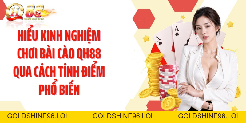 Kinh Nghiệm Chơi Bài Cào QH88: Nắm Luật Nhanh Và So Bài Chuẩn - GOLDSHINE96