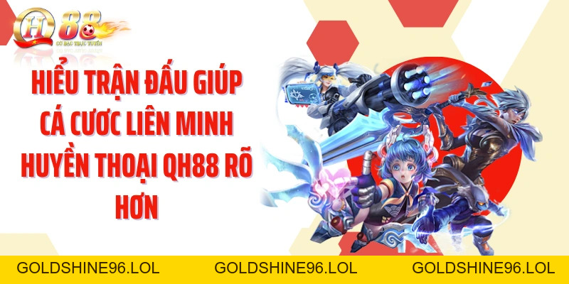 Cá Cươc Liên Minh Huyền Thoại QH88: Hiểu Và Làm Chủ Kèo Esports - GOLDSHINE96