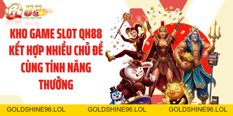 Game Slot QH88: Khám Phá Kho Máy Quay Cùng Nhiều Tính Năng  - GOLDSHINE96