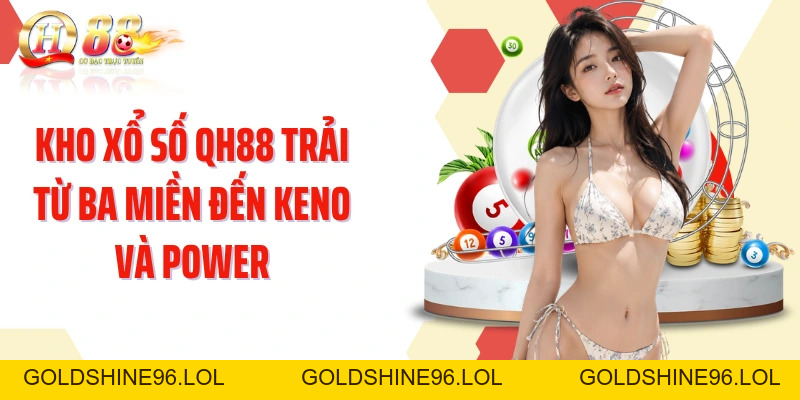 Xổ Số QH88: Khám Phá Nhịp Quay Nhanh Và Nhiều Dạng Dự Đoán - GOLDSHINE96