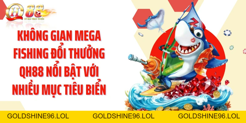 Mega Fishing Đổi Thưởng QH88: Khám Phá Ngàn Kho Báu Đại Dương  - GOLDSHINE96