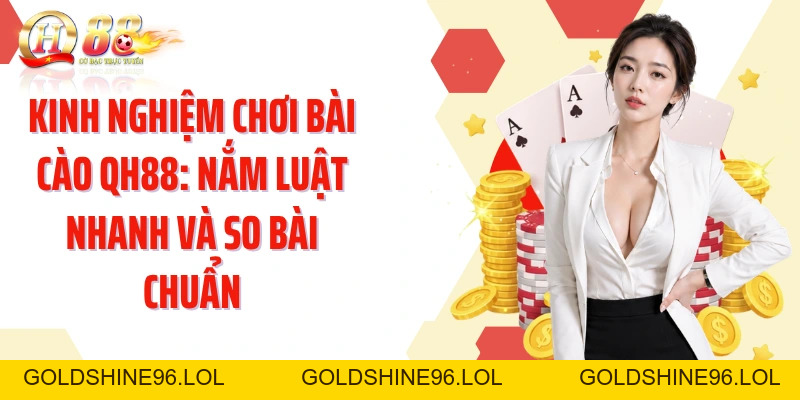 Kinh Nghiệm Chơi Bài Cào QH88: Nắm Luật Nhanh Và So Bài Chuẩn - GOLDSHINE96