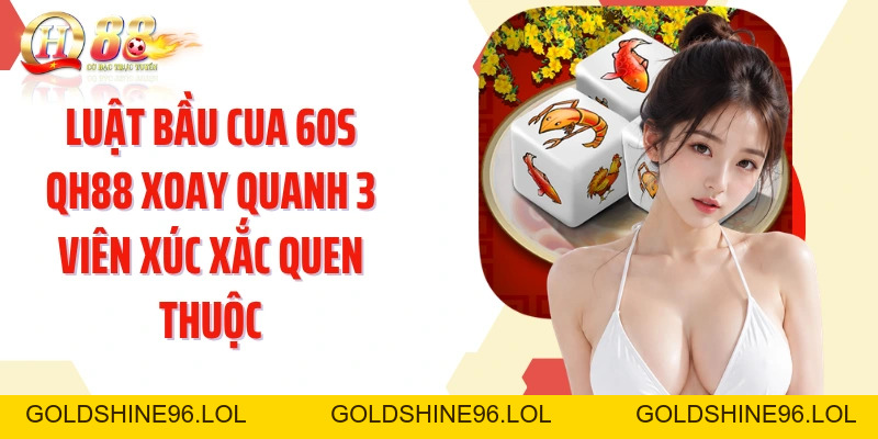 Bầu Cua 60s QH88: Đọc Luật Nhanh Qua Nhịp Chơi 60 Giây - GOLDSHINE96