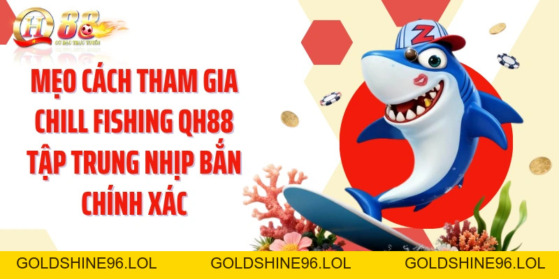 Cách Tham Gia Chill Fishing QH88: Đại Dương Thư Giãn Dễ Chơi - GOLDSHINE96