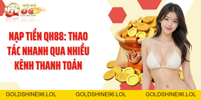 Nạp Tiền QH88: Thao Tác Nhanh Qua Nhiều Kênh Thanh Toán - GOLDSHINE96