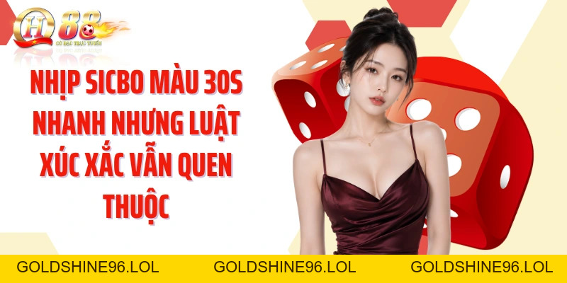 Sicbo Màu 30s QH88: Khám Phá Nhịp Xúc Xắc Nhanh Qua Từng Cửa - GOLDSHINE96