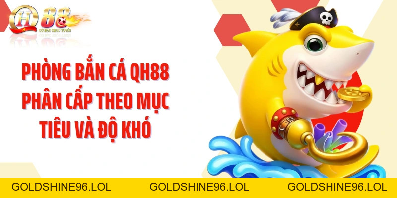 Bắn Cá QH88: Săn Mục Tiêu Nhanh Với Kho Vũ Khí Linh Hoạt - GOLDSHINE96