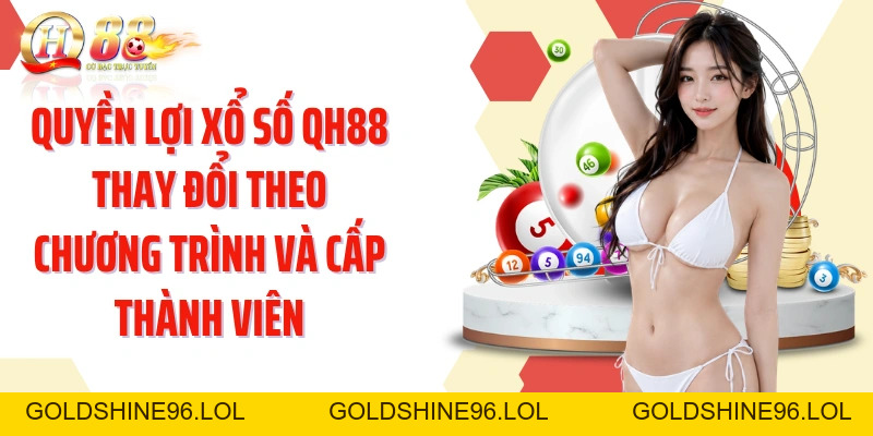 Xổ Số QH88: Khám Phá Nhịp Quay Nhanh Và Nhiều Dạng Dự Đoán - GOLDSHINE96
