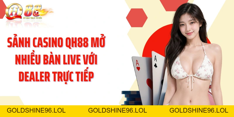 Casino QH88: Khám Phá Sảnh Live Đa Dạng Với Dealer Trực Tiếp - GOLDSHINE96