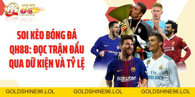 Soi Kèo Bóng Đá QH88: Đọc Trận Đấu Qua Dữ Kiện Và Tỷ Lệ - GOLDSHINE96