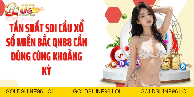 Soi Cầu Xổ Số Miền Bắc QH88: Đọc Dữ Liệu Qua Nhiều Kỳ - GOLDSHINE96