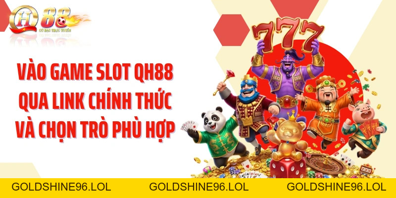 Game Slot QH88: Khám Phá Kho Máy Quay Cùng Nhiều Tính Năng  - GOLDSHINE96