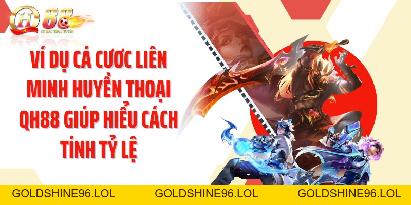 Cá Cươc Liên Minh Huyền Thoại QH88: Hiểu Và Làm Chủ Kèo Esports - GOLDSHINE96