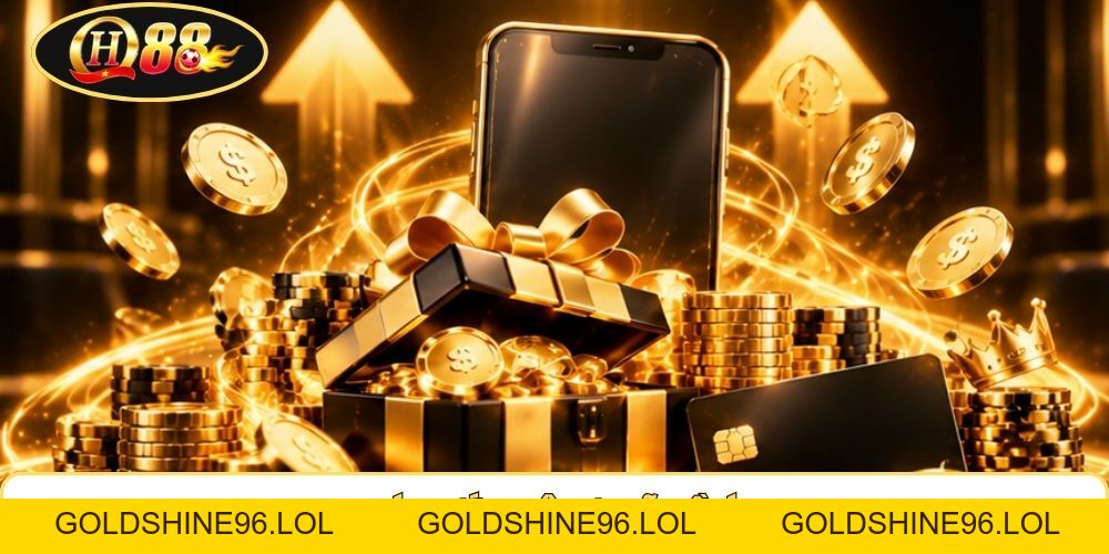 Khuyến Mãi Nạp Đầu QH88 | Cộng Tới 150% - Giá Trị Chạm 8Tr - GOLDSHINE96