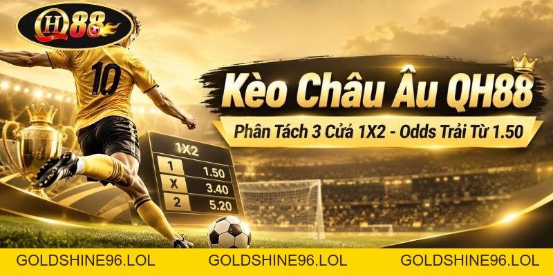Kèo Châu Âu QH88 | Phân Tách 3 Cửa 1X2 - Odds Trải Từ 1.50 - GOLDSHINE96