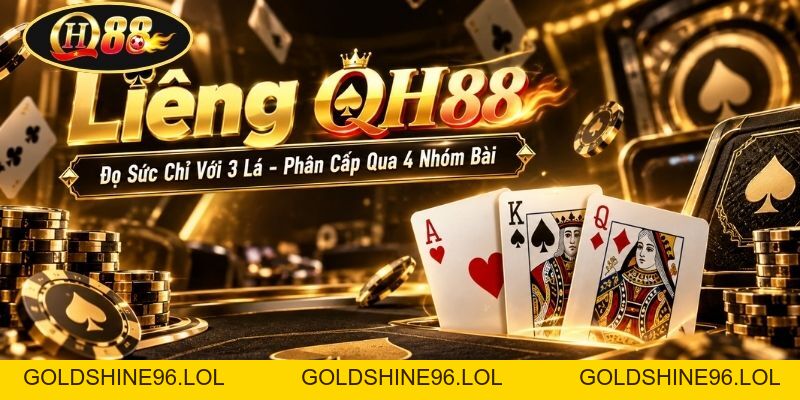 Liêng QH88 | Đọ Sức Chỉ Với 3 Lá - Phân Cấp Qua 4 Nhóm Bài - GOLDSHINE96