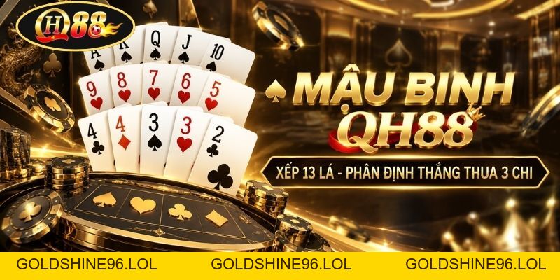 Mậu Binh QH88 | Xếp 13 Lá - Phân Định Thắng Thua 3 Chi - GOLDSHINE96