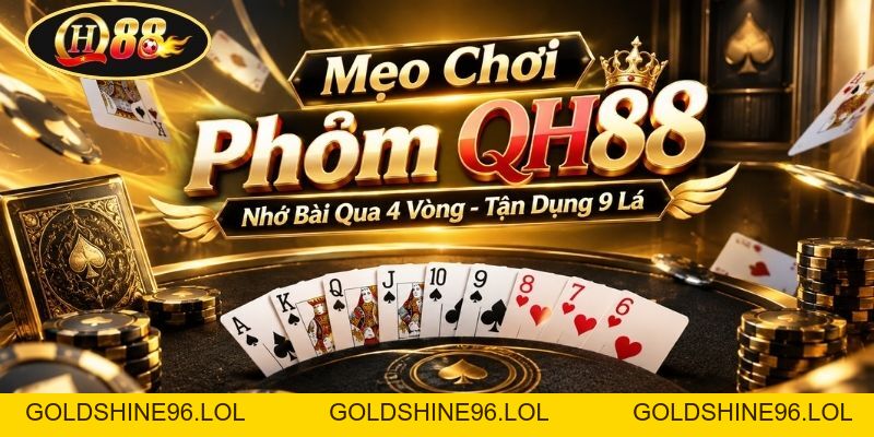 Mẹo Chơi Phỏm QH88 | Nhớ Bài Qua 4 Vòng - Tận Dụng 9 Lá - GOLDSHINE96