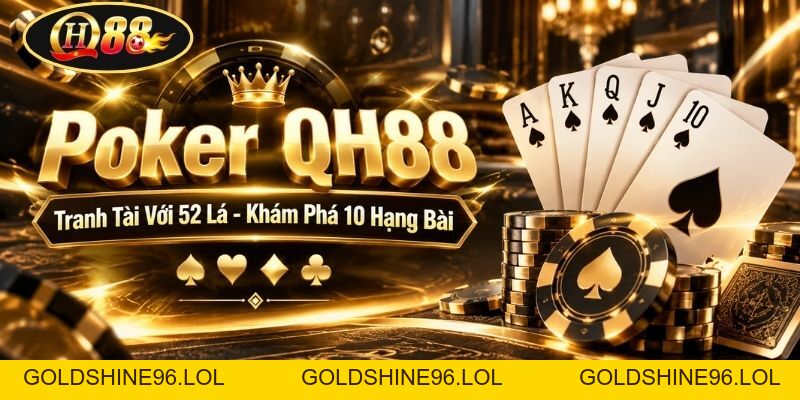 Poker QH88 | Tranh Tài Với 52 Lá - Khám Phá 10 Hạng Bài - GOLDSHINE96
